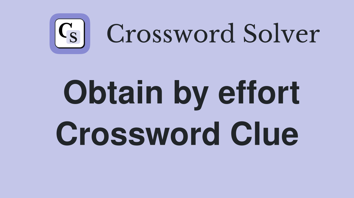 Obtain by effort Crossword Clue