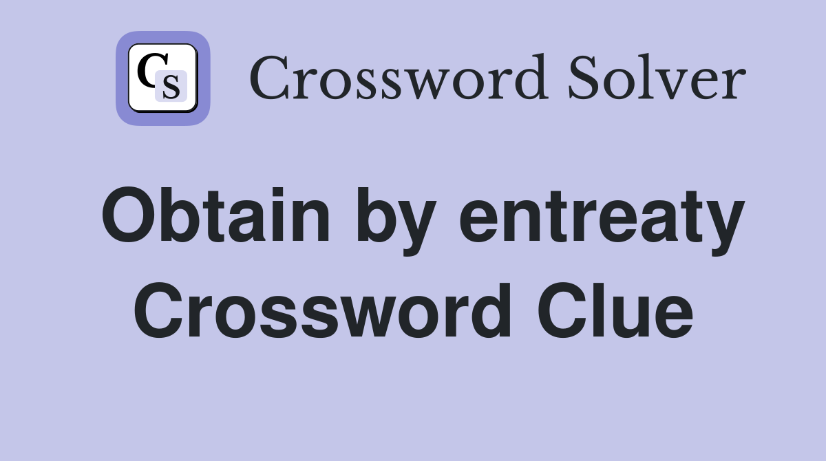Obtain by entreaty Crossword Clue