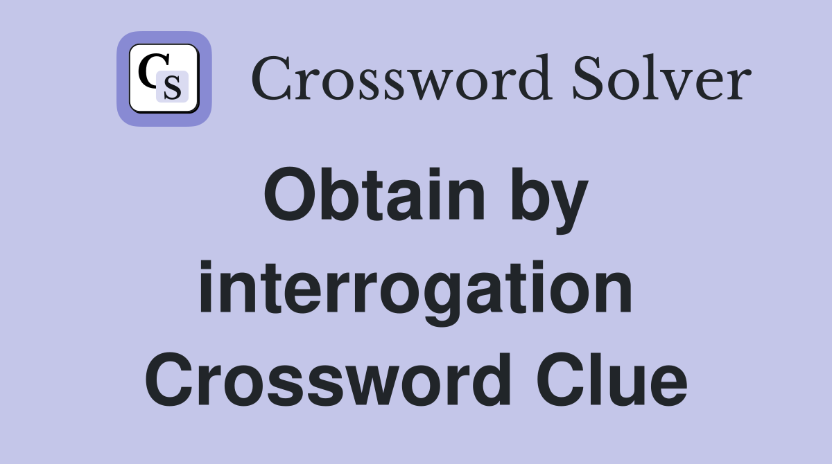 Obtain by interrogation Crossword Clue