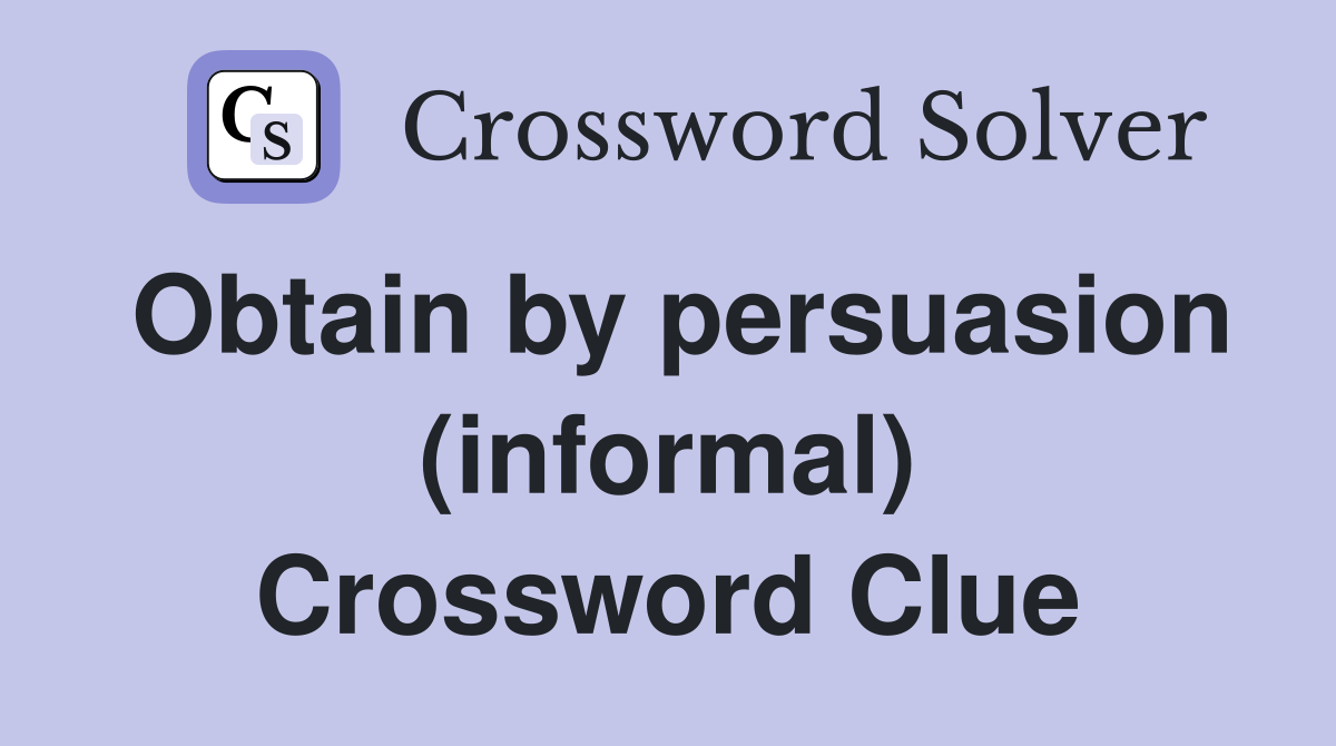 Obtain by persuasion (informal) Crossword Clue