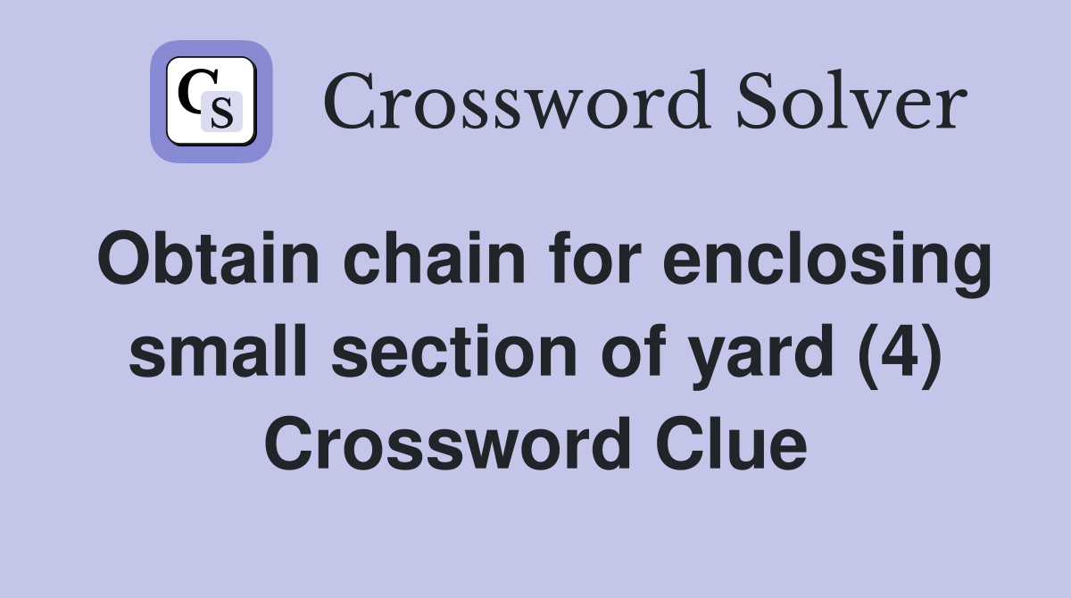Obtain chain for enclosing small section of yard (4) Crossword Clue