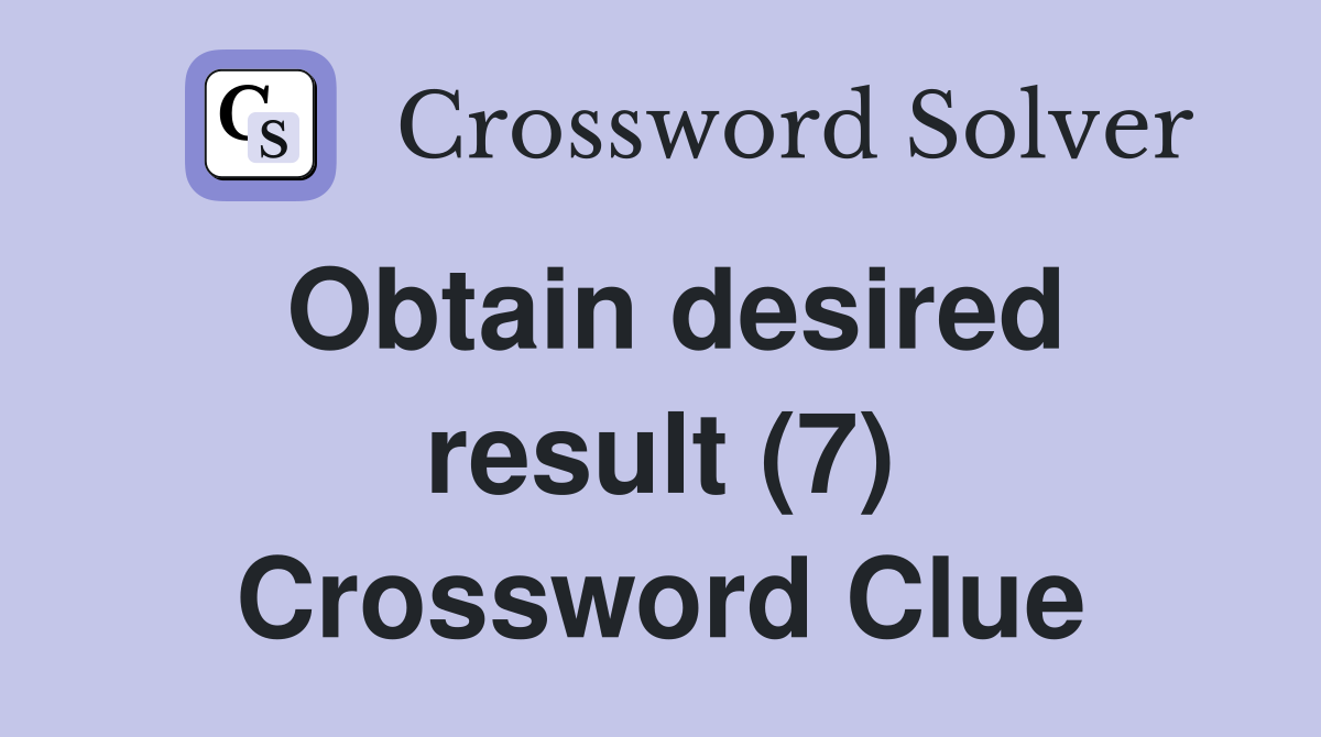 Obtain desired result (7) Crossword Clue