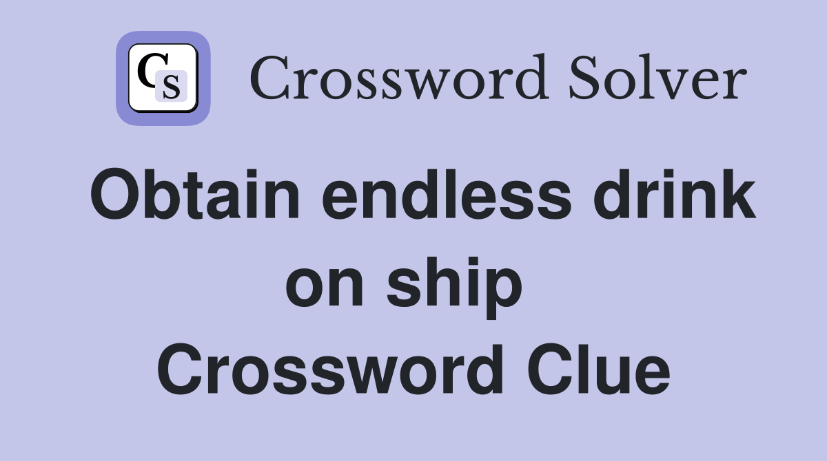 Obtain endless drink on ship  Crossword Clue