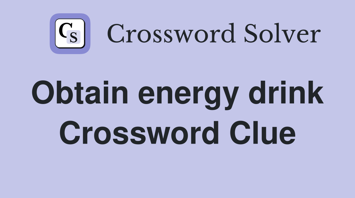 Obtain energy drink  Crossword Clue