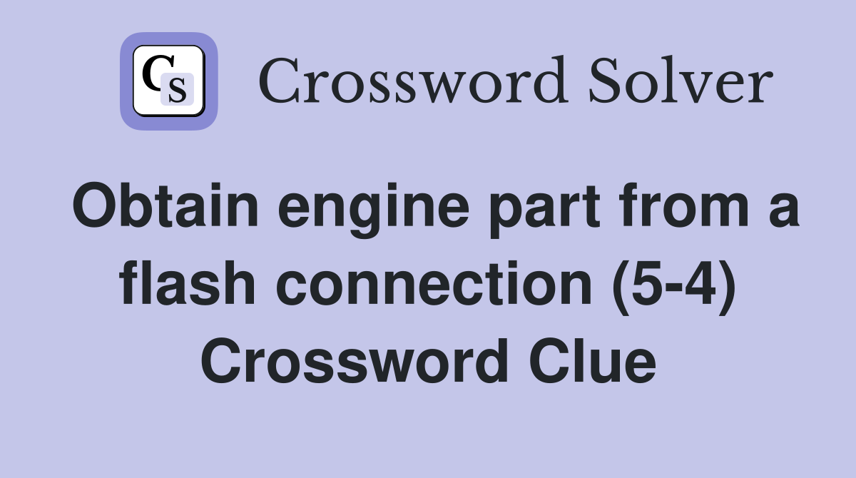 Obtain engine part from a flash connection (5-4) Crossword Clue
