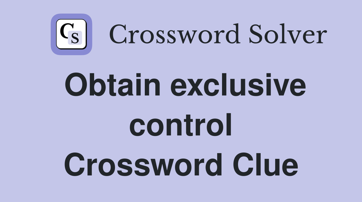 Obtain exclusive control Crossword Clue