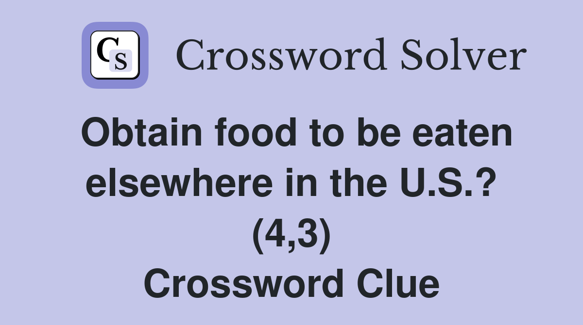 Obtain food to be eaten elsewhere in the U.S.? (4,3) Crossword Clue
