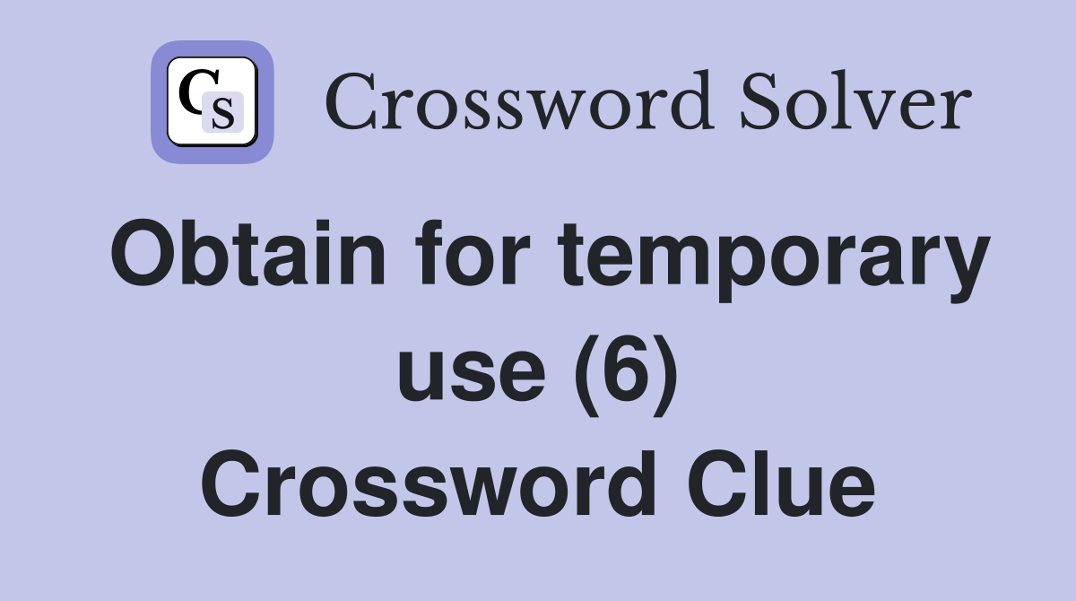 Obtain for temporary use (6) Crossword Clue