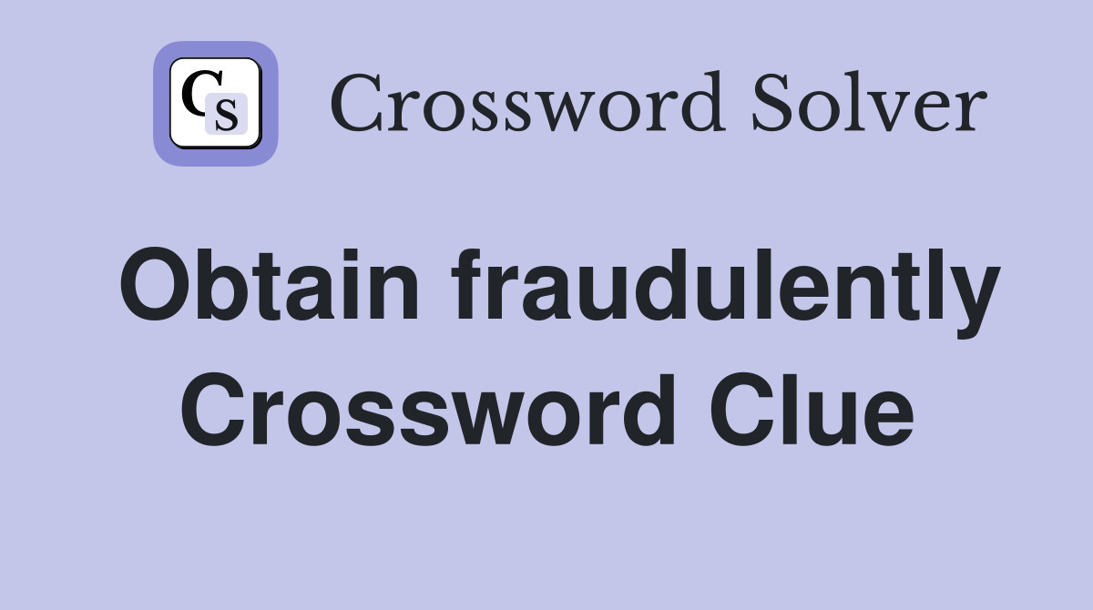 Obtain fraudulently Crossword Clue