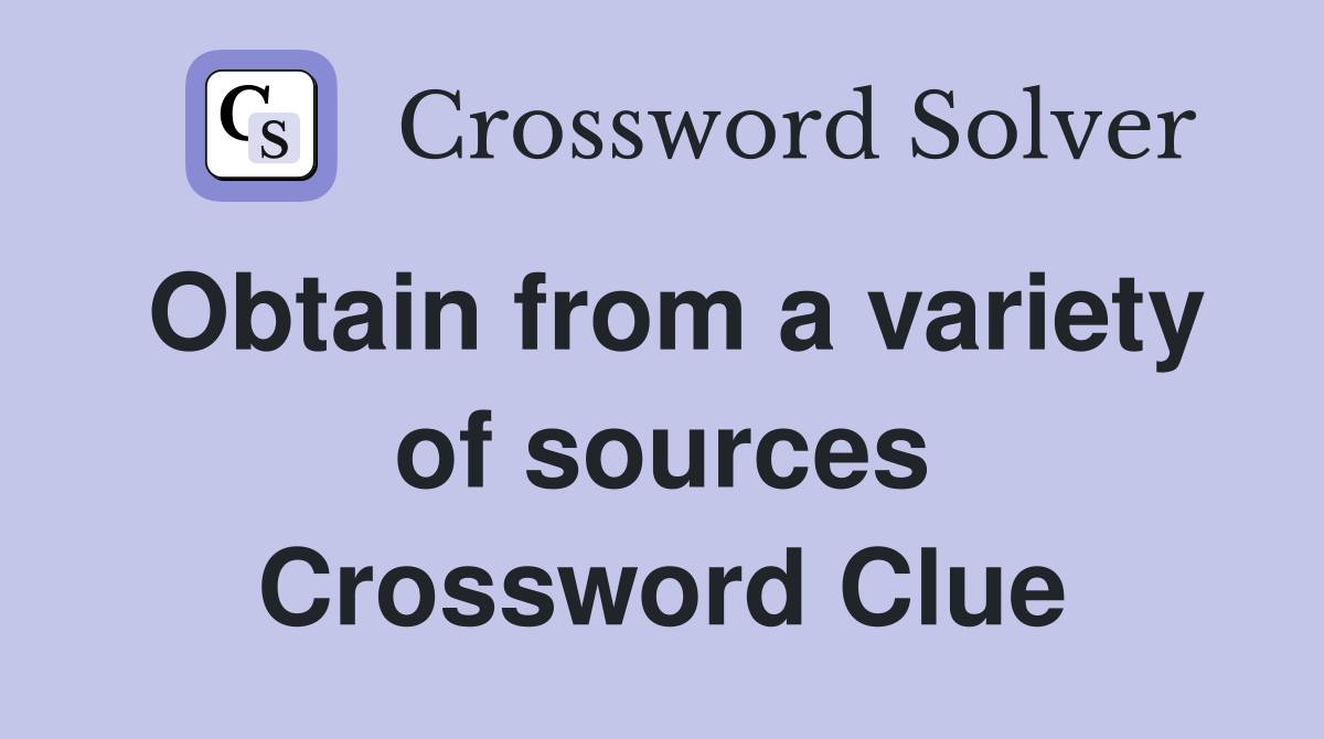 Obtain from a variety of sources Crossword Clue