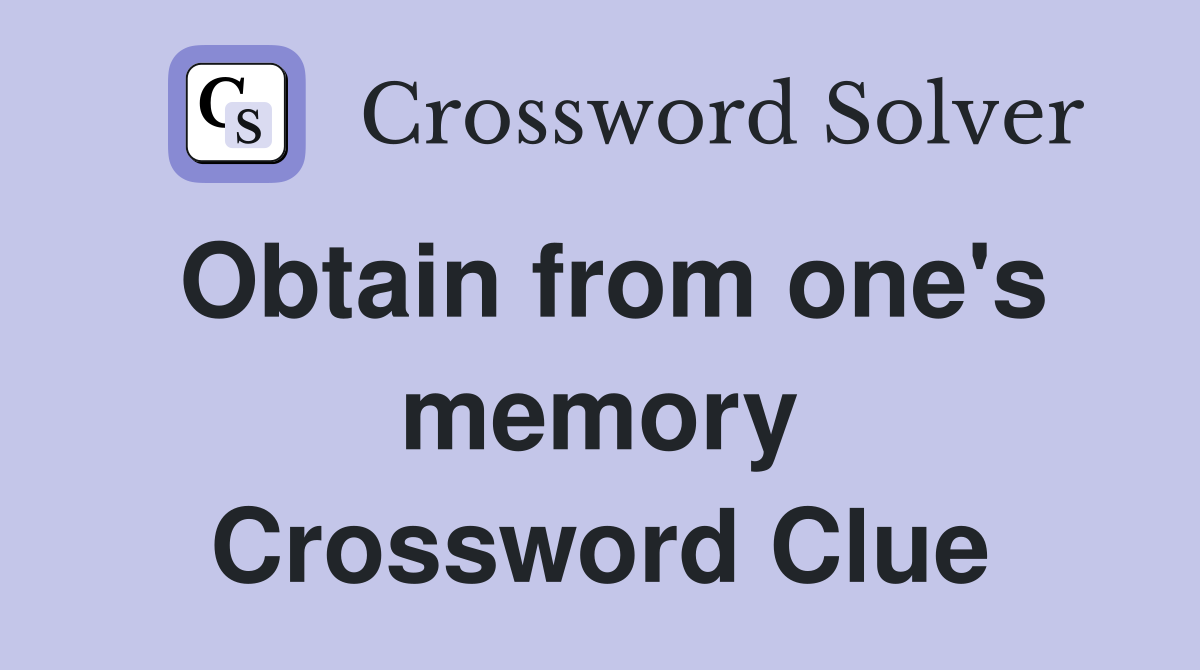 Obtain from one's memory Crossword Clue