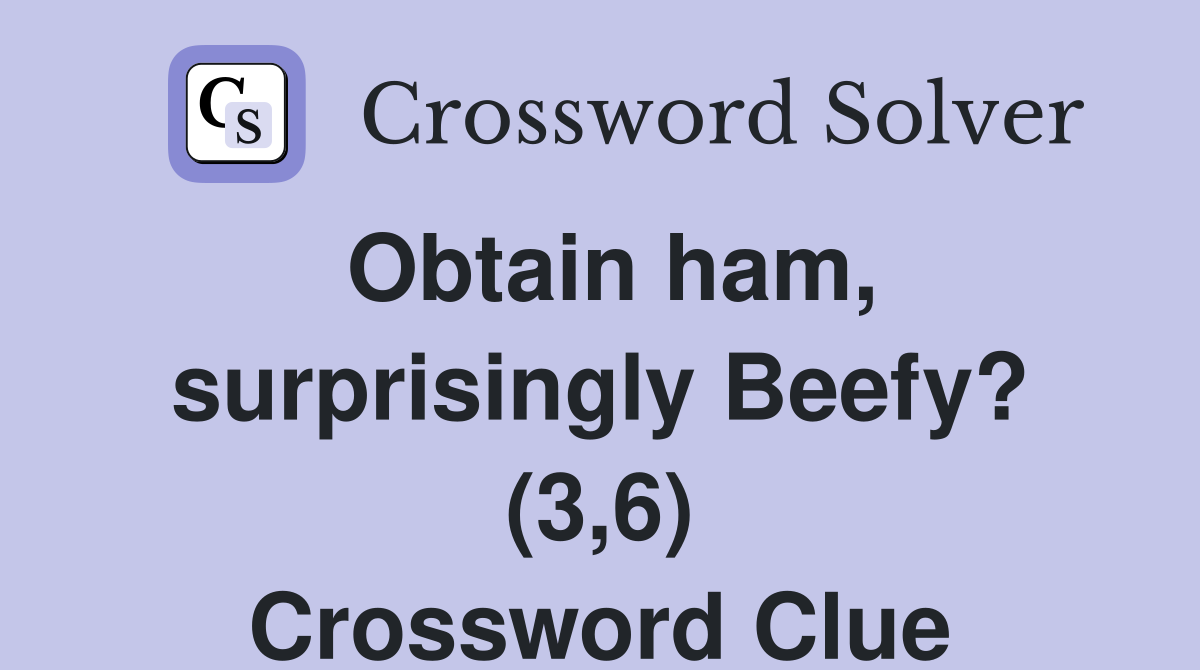 Obtain ham, surprisingly Beefy? (3,6) Crossword Clue