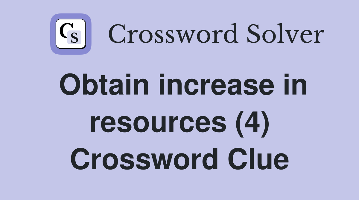 Obtain increase in resources (4) Crossword Clue