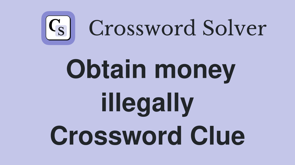 Obtain money illegally Crossword Clue