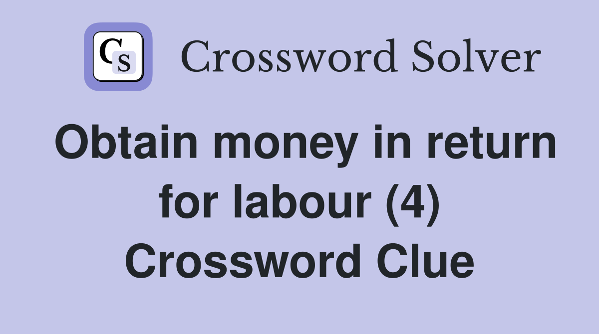Obtain money in return for labour (4) Crossword Clue