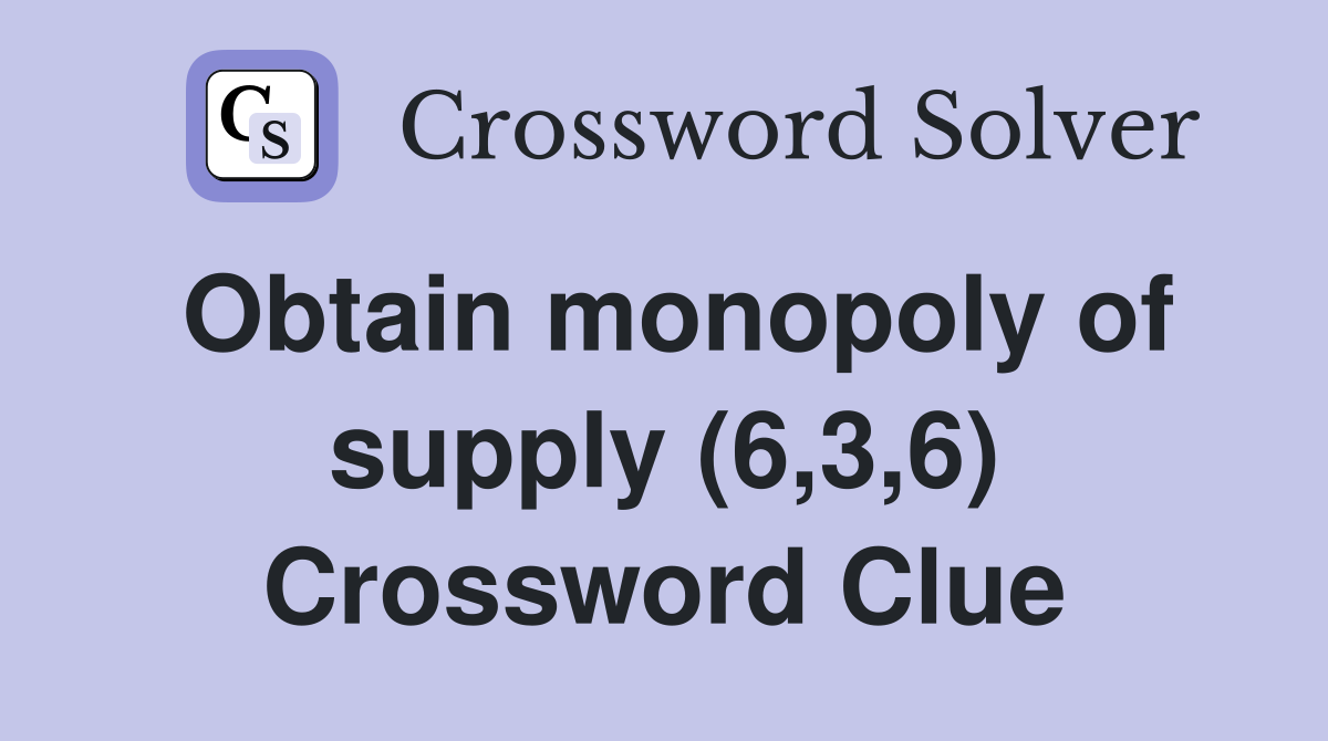 Obtain monopoly of supply (6,3,6) Crossword Clue