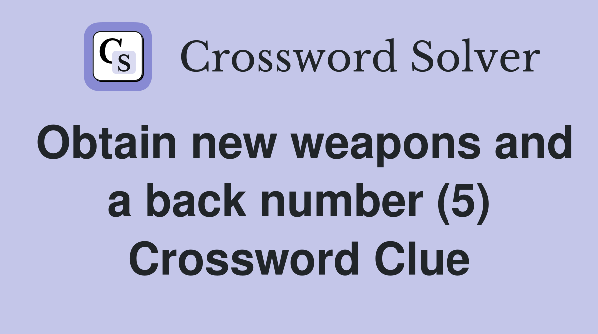 Obtain new weapons and a back number (5) Crossword Clue