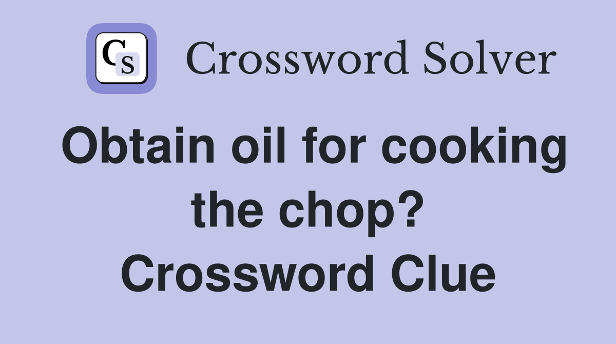 Obtain oil for cooking the chop? Crossword Clue