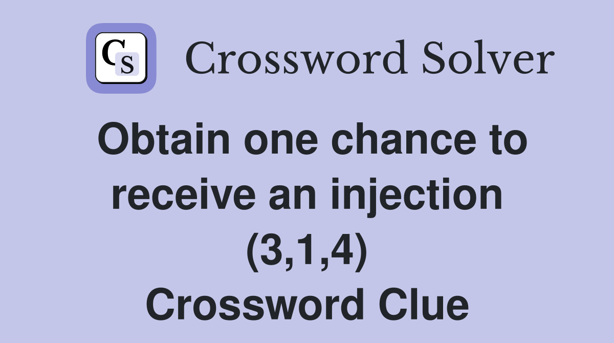 Obtain one chance to receive an injection (3,1,4) Crossword Clue