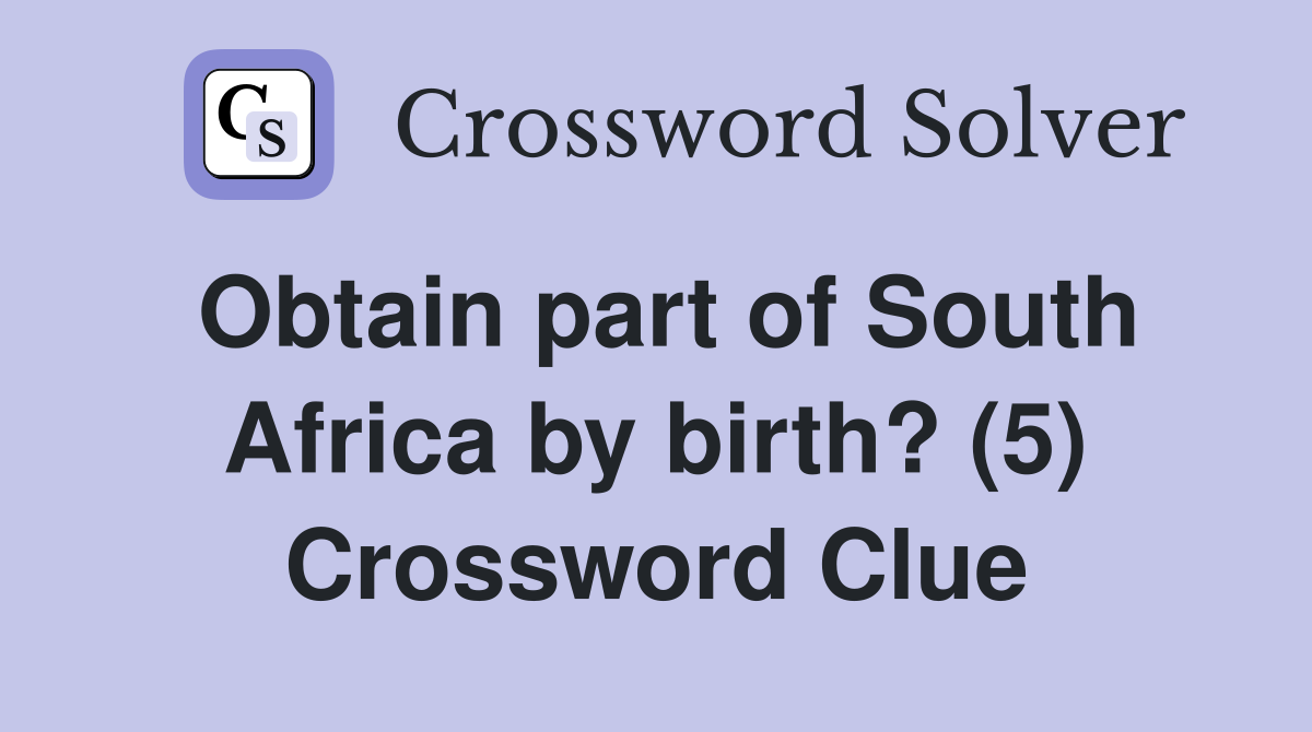 Obtain part of South Africa by birth? (5) Crossword Clue