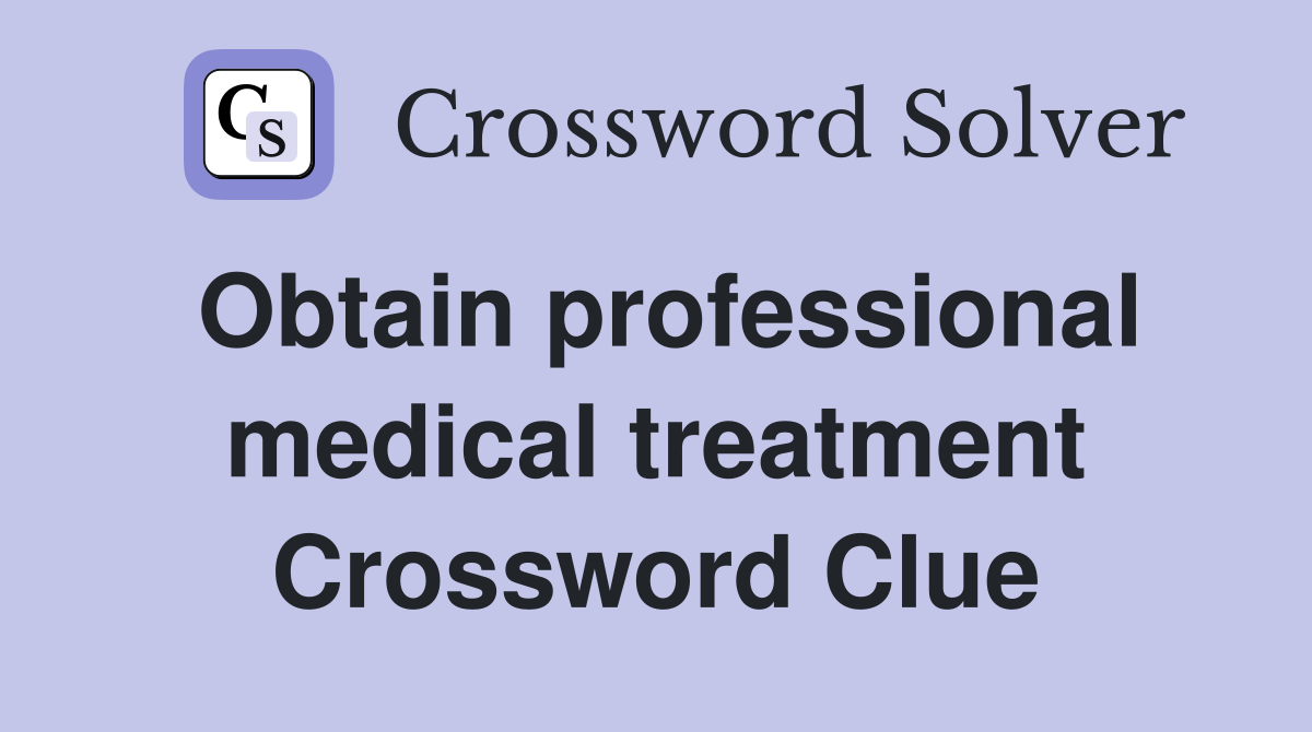 Obtain professional medical treatment Crossword Clue