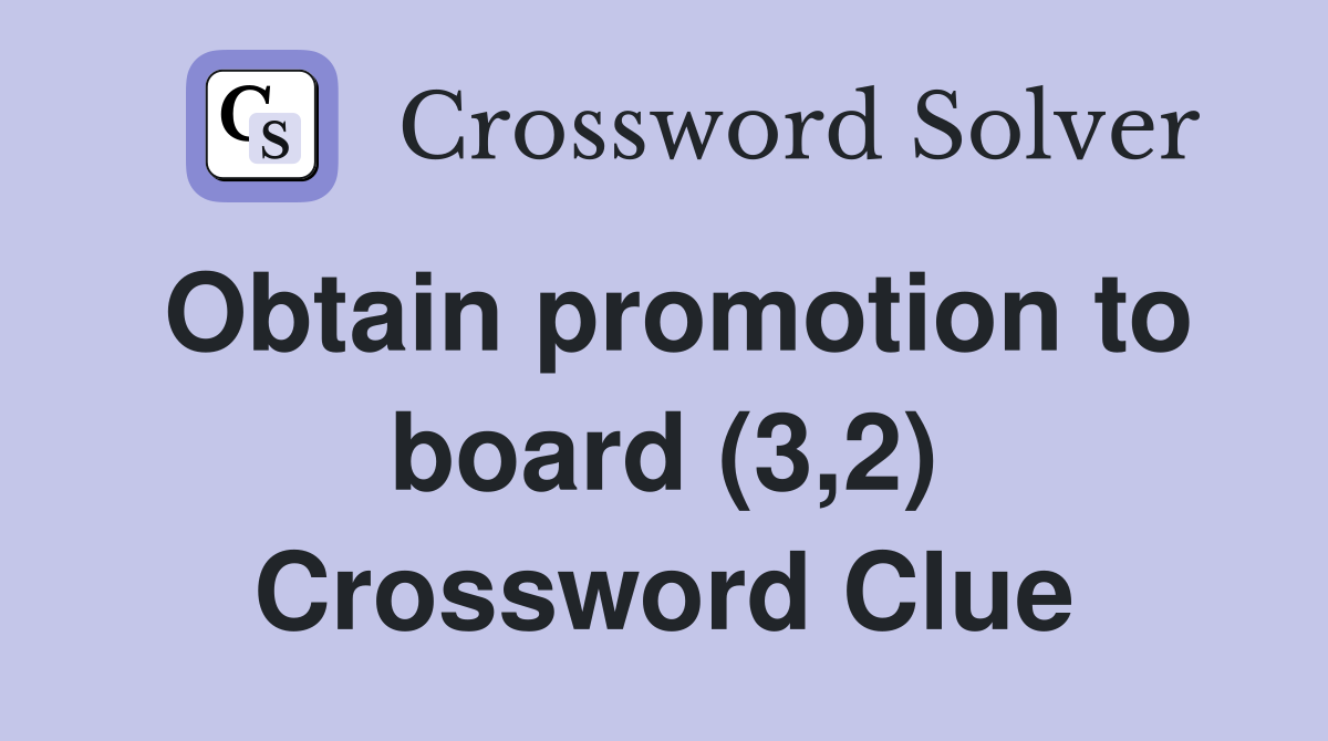 Obtain promotion to board (3,2) Crossword Clue