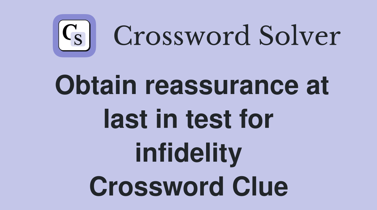 Obtain reassurance at last in test for infidelity Crossword Clue