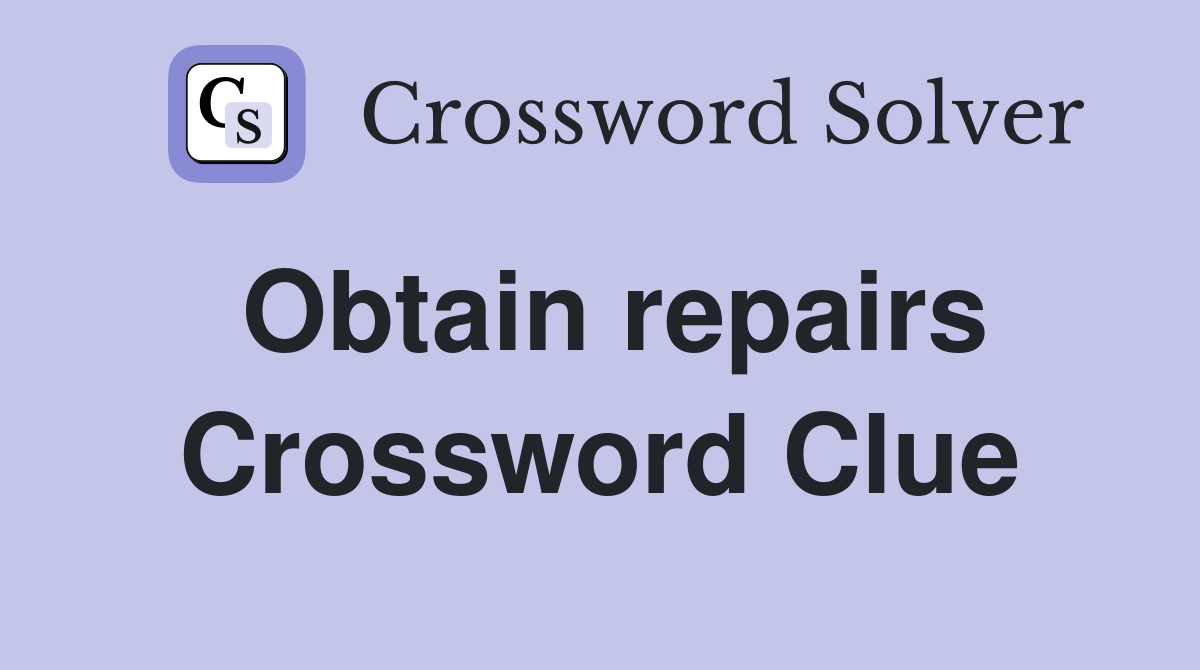 Obtain repairs Crossword Clue