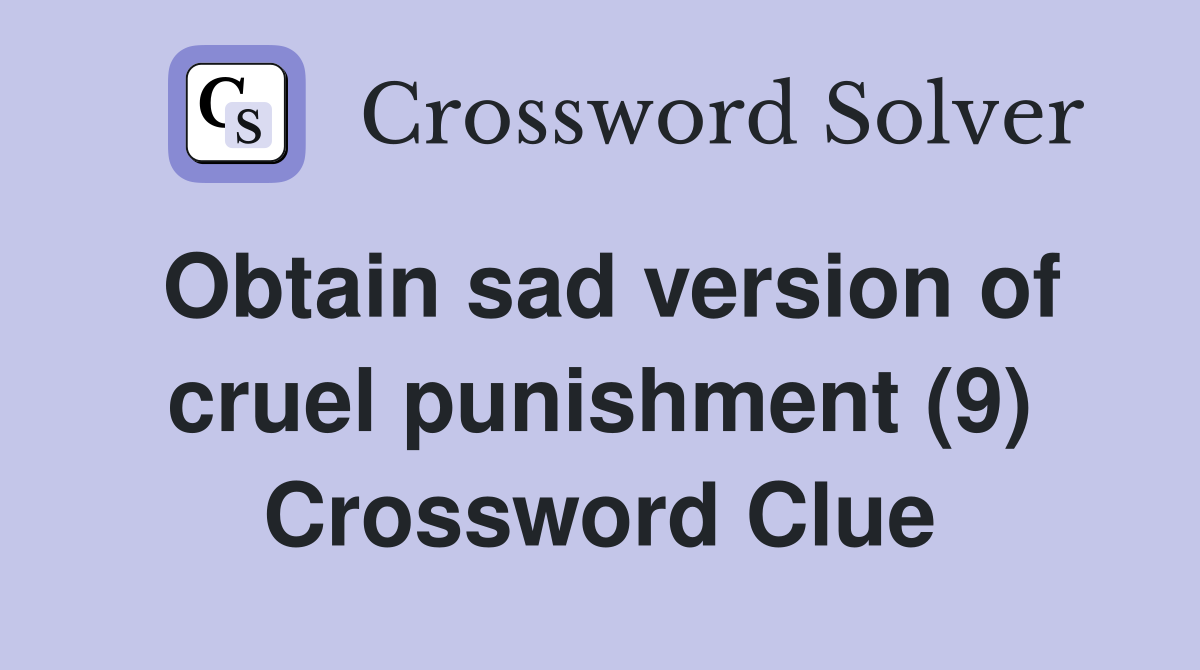 Obtain sad version of cruel punishment (9) Crossword Clue