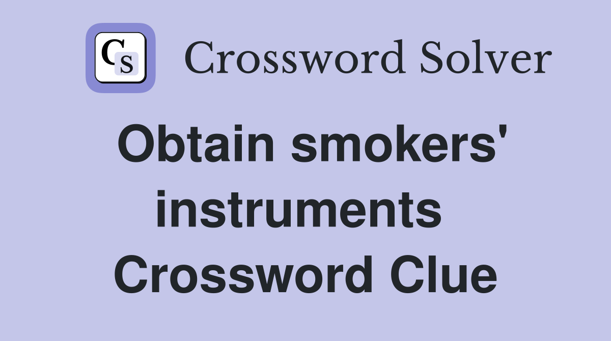 Obtain smokers' instruments  Crossword Clue