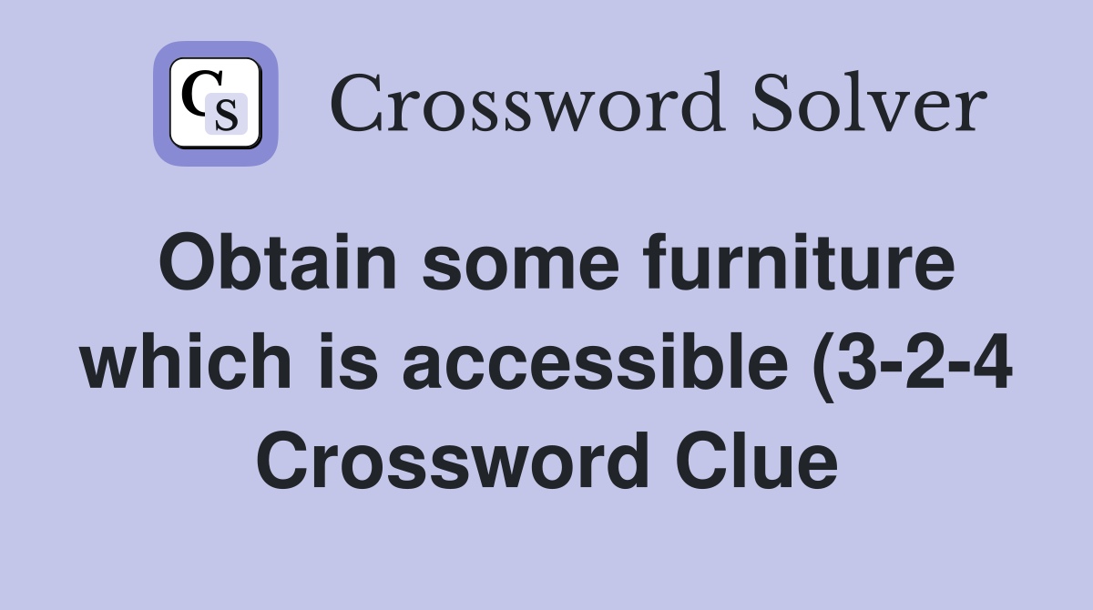 Obtain some furniture which is accessible (3 2 4) Crossword Clue Obtain some furniture which is accessible (3 2 4) Crossword Clue