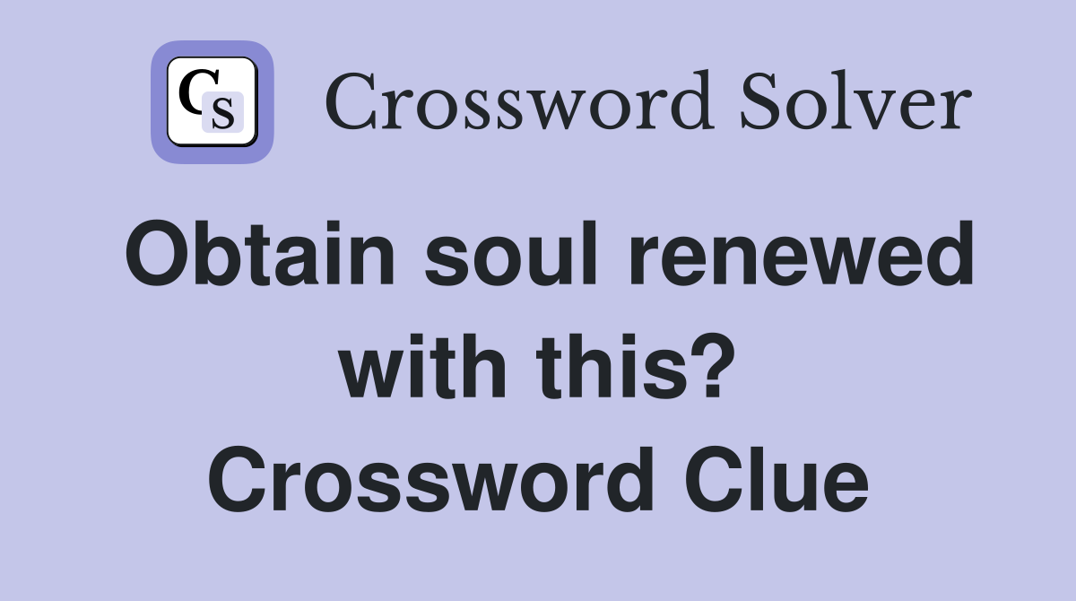 Obtain soul renewed with this? Crossword Clue