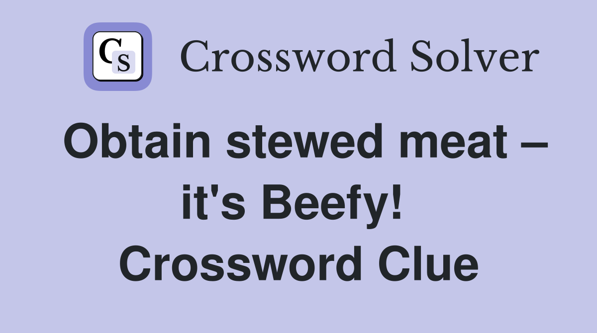 Obtain stewed meat – it's Beefy!  Crossword Clue