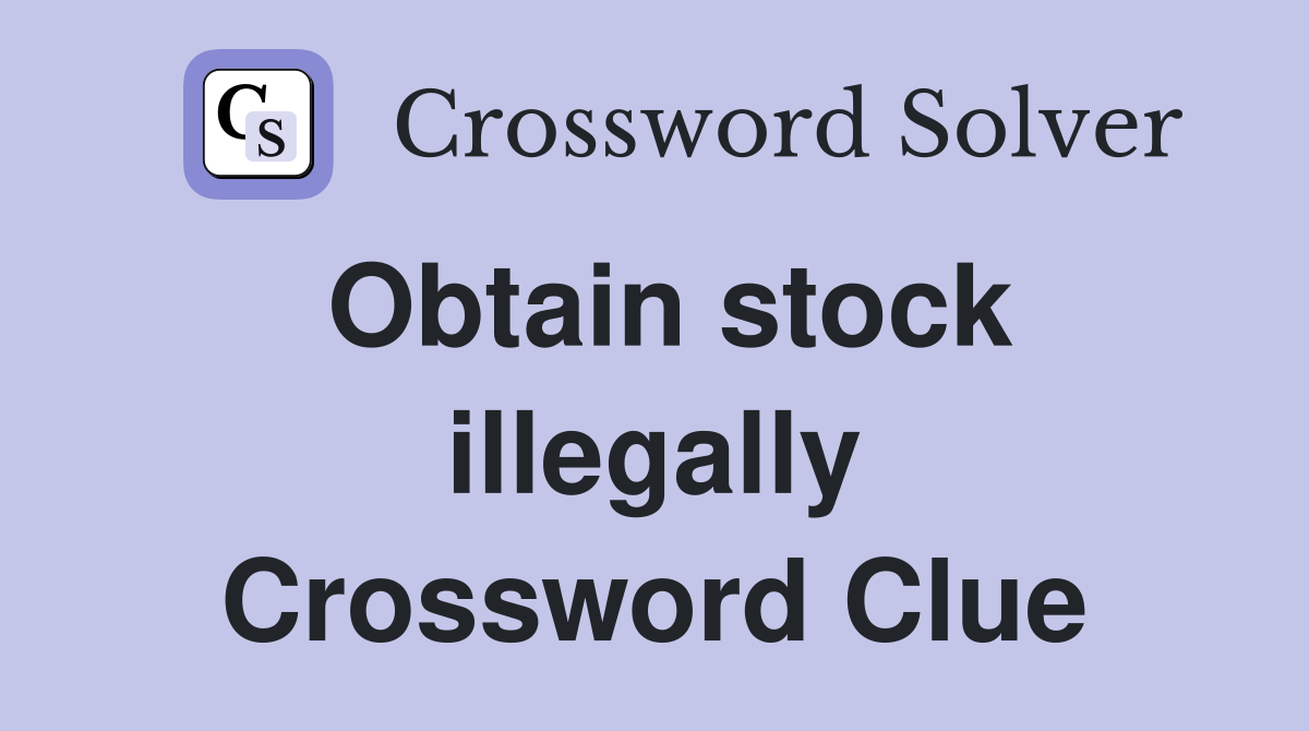 Obtain stock illegally Crossword Clue