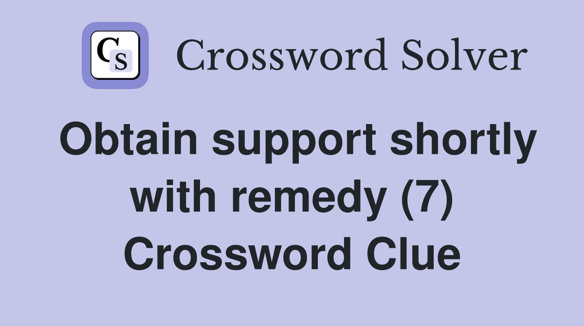Obtain support shortly with remedy (7) Crossword Clue