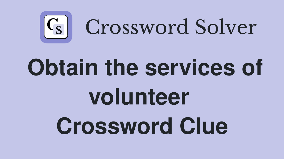 Obtain the services of volunteer  Crossword Clue