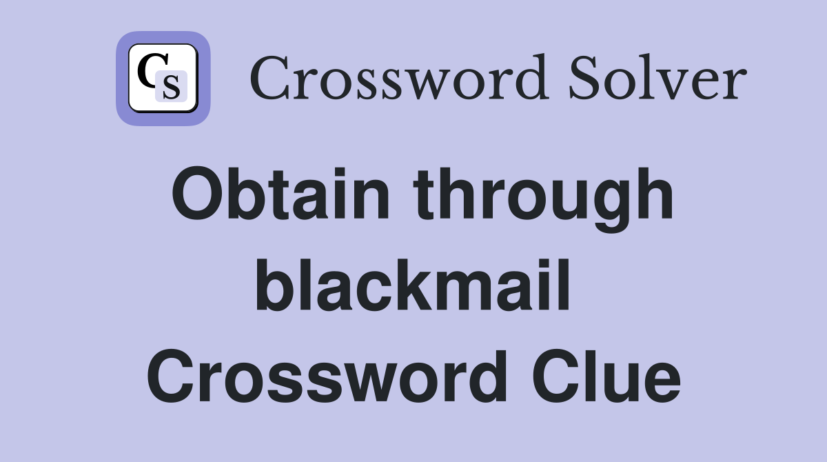 Obtain through blackmail Crossword Clue