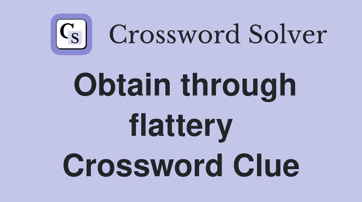Obtain through flattery Crossword Clue
