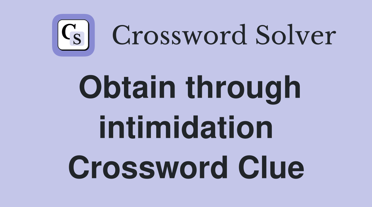 Obtain through intimidation Crossword Clue