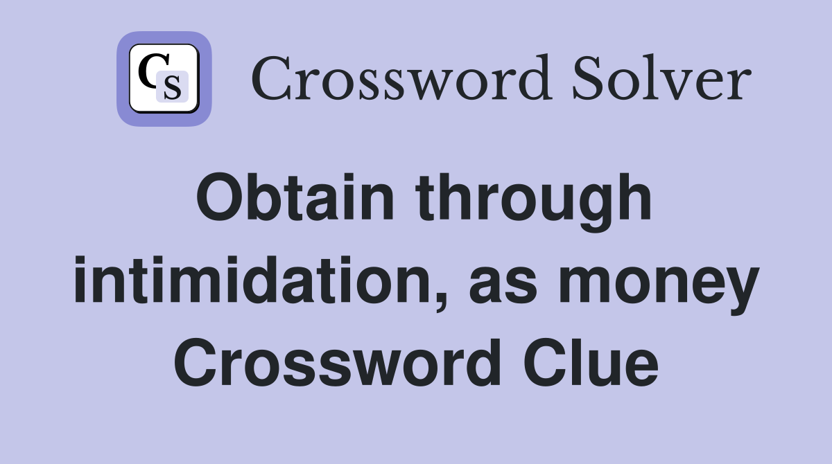 Obtain through intimidation, as money Crossword Clue