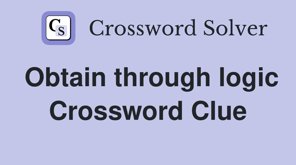 Obtain through logic Crossword Clue