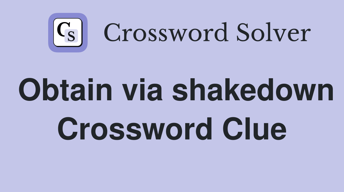 Obtain via shakedown Crossword Clue