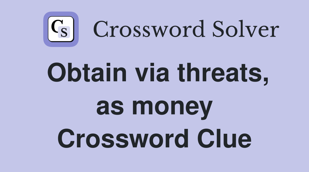 Obtain via threats, as money Crossword Clue