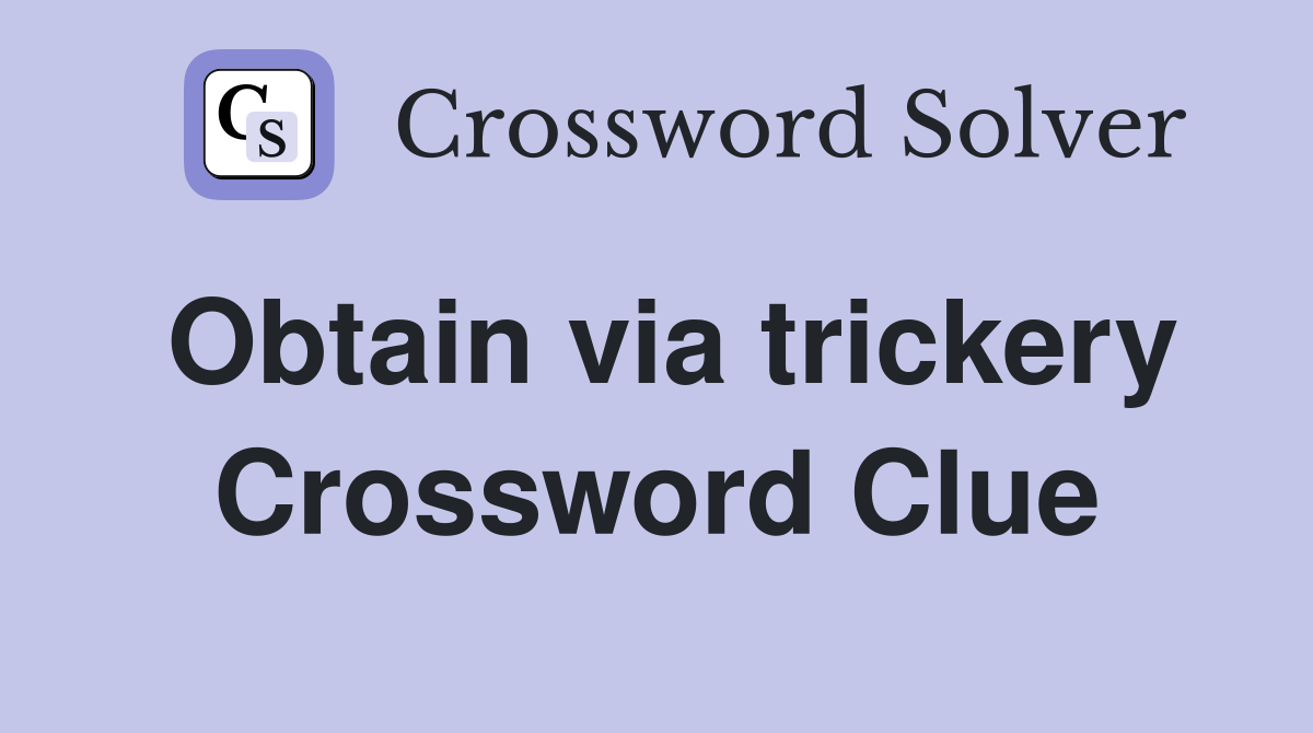 Obtain via trickery Crossword Clue