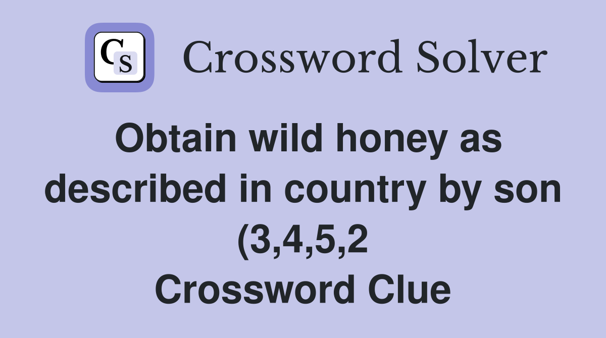 Obtain wild honey as described in country by son (3 4 5 2) Crossword Obtain wild honey as described in country by son (3 4 5 2) Crossword