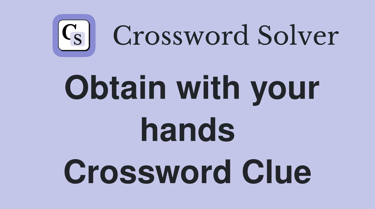 Obtain with your hands Crossword Clue