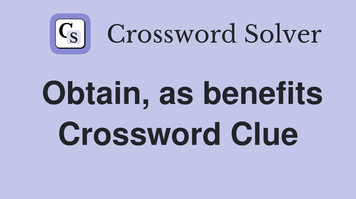 Obtain, as benefits Crossword Clue
