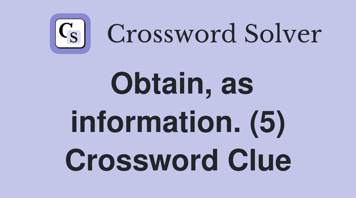 Obtain, as information. (5) Crossword Clue