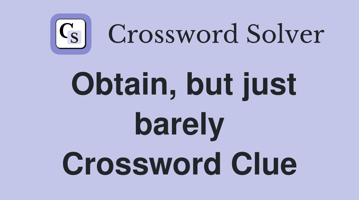 Obtain, but just barely Crossword Clue