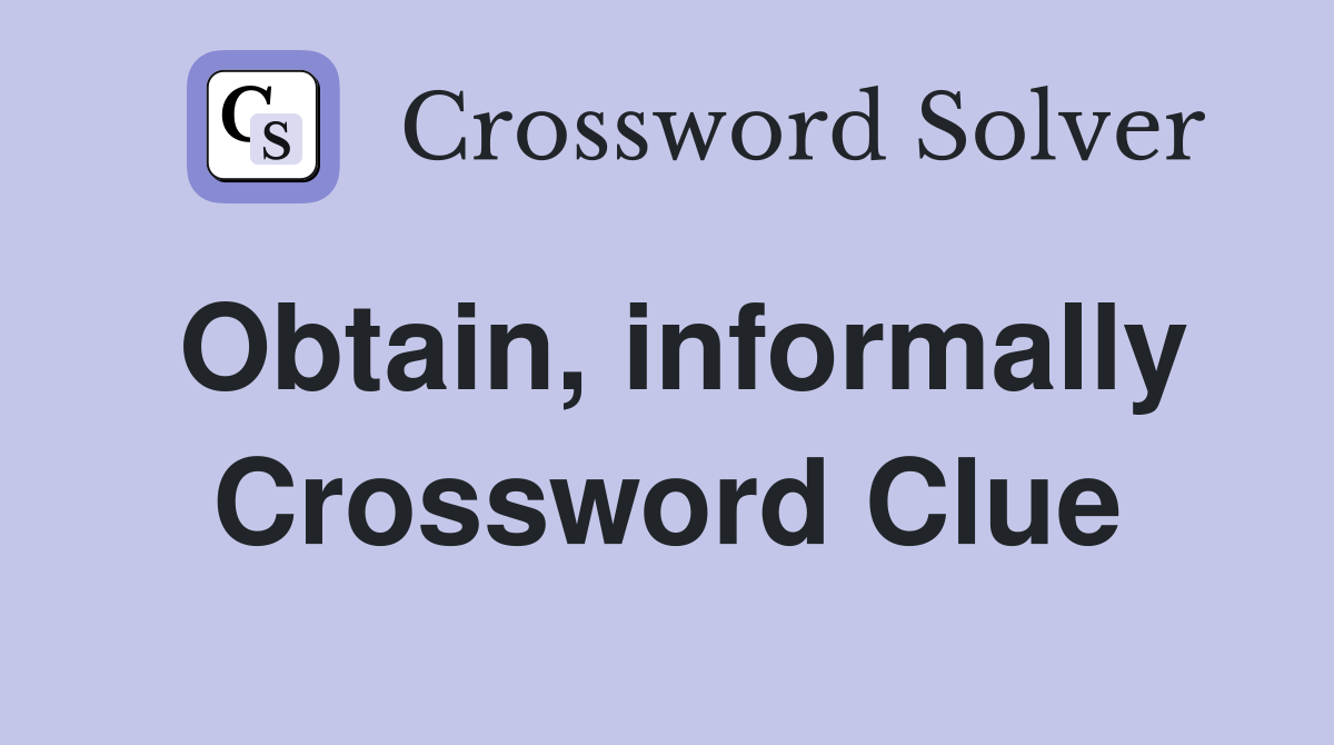 Obtain, informally Crossword Clue